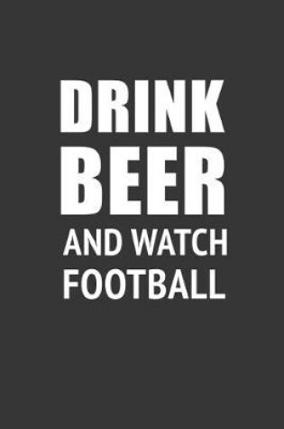 Cover of Drink Beer And Watch Football Notebook