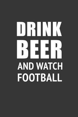 Book cover for Drink Beer And Watch Football Notebook