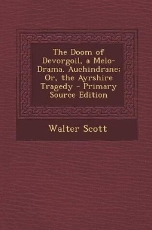 Cover of The Doom of Devorgoil, a Melo-Drama. Auchindrane; Or, the Ayrshire Tragedy - Primary Source Edition