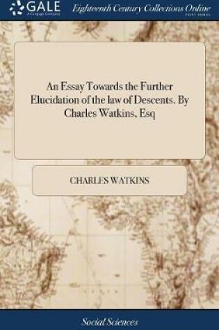 Cover of An Essay Towards the Further Elucidation of the Law of Descents. by Charles Watkins, Esq