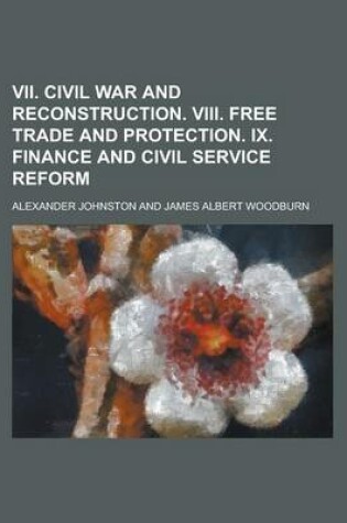 Cover of VII. Civil War and Reconstruction. VIII. Free Trade and Protection. IX. Finance and Civil Service Reform