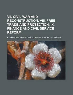 Book cover for VII. Civil War and Reconstruction. VIII. Free Trade and Protection. IX. Finance and Civil Service Reform