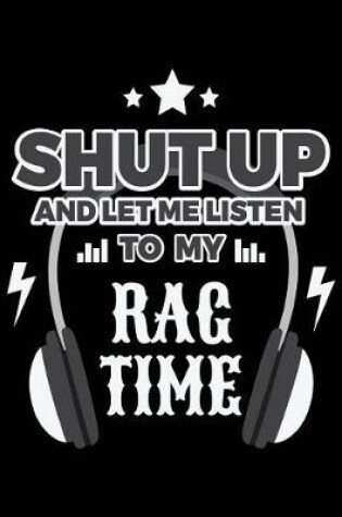 Cover of Shut Up And Let Me Listen To My Rag Time