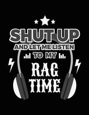 Book cover for Shut Up And Let Me Listen To My Rag Time