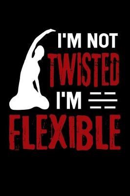 Book cover for I'm Not Twisted I'm Flexible