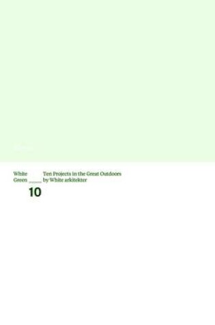 Cover of White Green:Ten Projects in the Great Outdoors by White Arkitekte