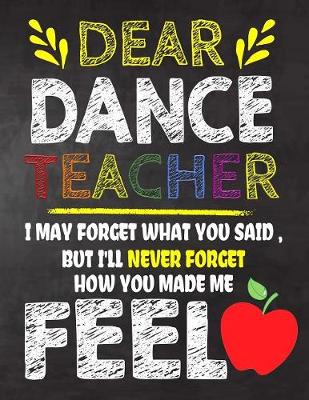 Book cover for Dear Dance Teacher I May Forget What You Said, But I'll Never Forget How You Made Me Fell