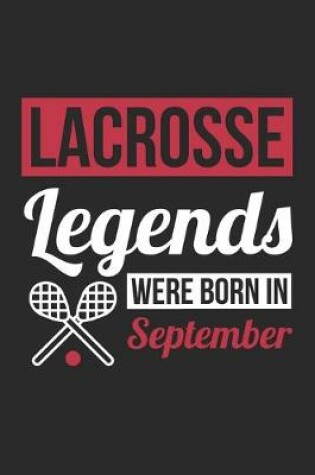 Cover of Lacrosse Legends Were Born In September - Lacrosse Journal - Lacrosse Notebook - Birthday Gift for Lacrosse Player
