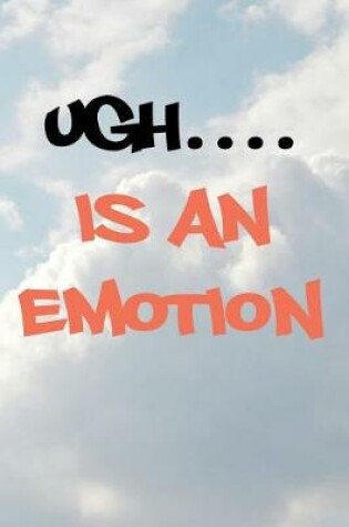 Cover of Ugh Is An Emotion