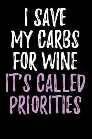 Cover of I Save My Carbs For Wine - It's Called Priorities