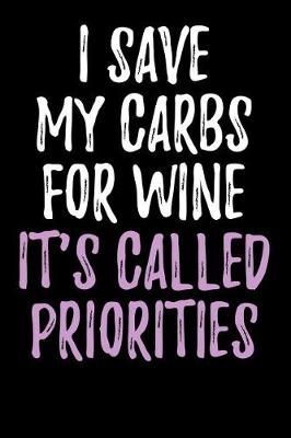 Book cover for I Save My Carbs For Wine - It's Called Priorities