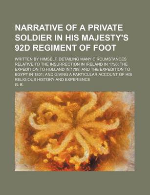 Book cover for Narrative of a Private Soldier in His Majesty's 92d Regiment of Foot; Written by Himself. Detailing Many Circumstances Relative to the Insurrection in Ireland in 1798 the Expedition to Holland in 1799 and the Expedition to Egypt in 1801