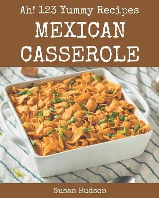 Book cover for Ah! 123 Yummy Mexican Casserole Recipes