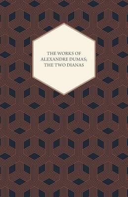 Book cover for The Works Of Alexandre Dumas; The Two Dianas