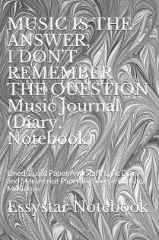 Cover of MUSIC IS THE ANSWER, I DON'T REMEMBER THE QUESTION Music Journal (Diary, Notebook)