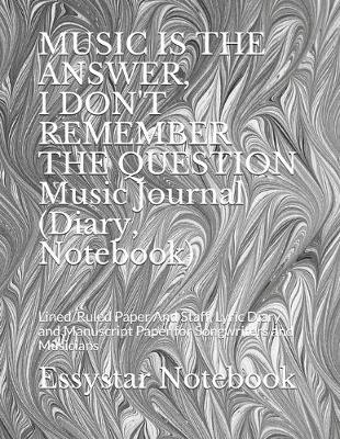 Book cover for MUSIC IS THE ANSWER, I DON'T REMEMBER THE QUESTION Music Journal (Diary, Notebook)