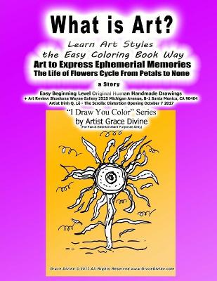 Book cover for What is Art? Learn Art Styles the Easy Coloring Book Way Art to Express Ephemerial Memories The Life of Flowers Cycle From Petals to None a story Easy Beginning Level Original Human Handmade Drawings