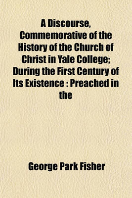 Book cover for A Discourse, Commemorative of the History of the Church of Christ in Yale College; During the First Century of Its Existence