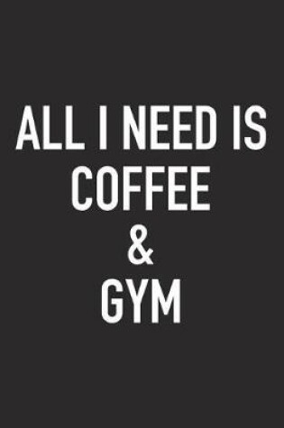 Cover of All I Need Is Coffee and Gym