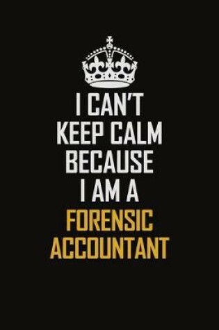 Cover of I Can't Keep Calm Because I Am A Forensic Accountant