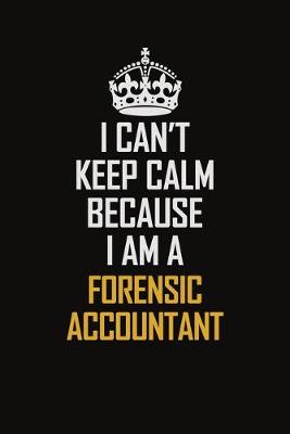 Book cover for I Can't Keep Calm Because I Am A Forensic Accountant