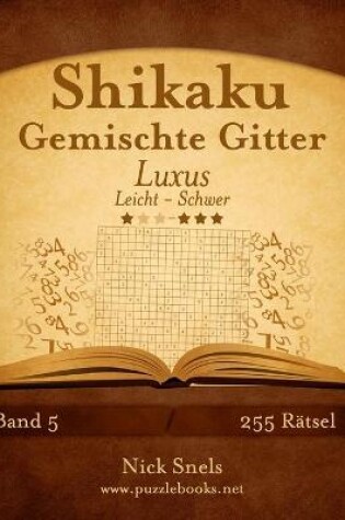 Cover of Shikaku Gemischte Gitter Luxus - Leicht bis Schwer - Band 5 - 255 Rätsel