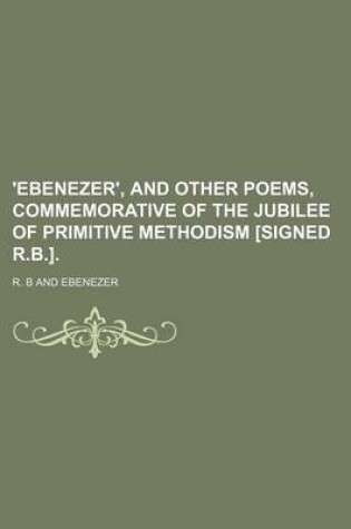 Cover of 'Ebenezer', and Other Poems, Commemorative of the Jubilee of Primitive Methodism [Signed R.B.].