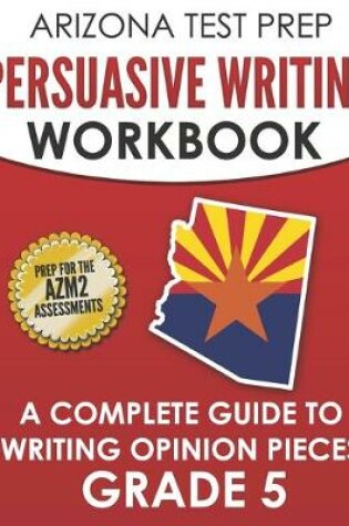 Cover of ARIZONA TEST PREP Persuasive Writing Workbook Grade 5