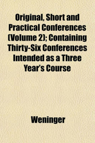 Cover of Original, Short and Practical Conferences (Volume 2); Containing Thirty-Six Conferences Intended as a Three Year's Course