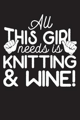 Cover of All This Girl Needs Is Knitting And Wine