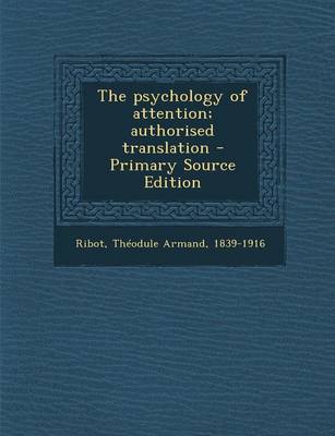 Book cover for The Psychology of Attention; Authorised Translation - Primary Source Edition