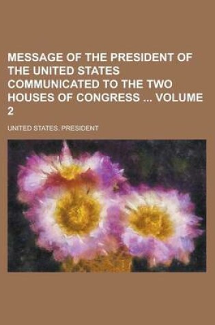 Cover of Message of the President of the United States Communicated to the Two Houses of Congress Volume 2