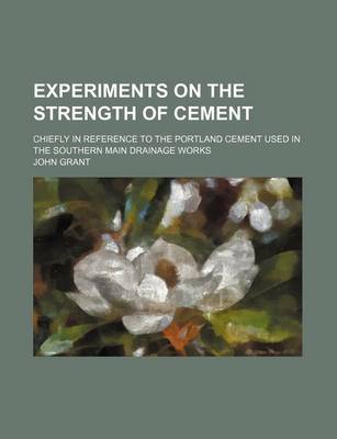 Book cover for Experiments on the Strength of Cement; Chiefly in Reference to the Portland Cement Used in the Southern Main Drainage Works