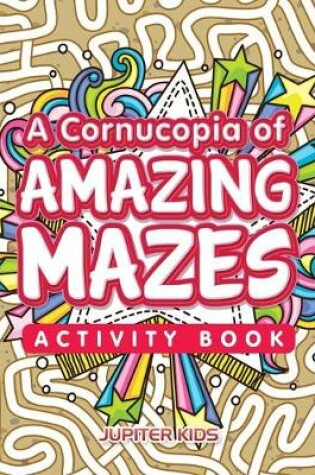 Cover of A Cornucopia of Amazing Mazes Activity Book