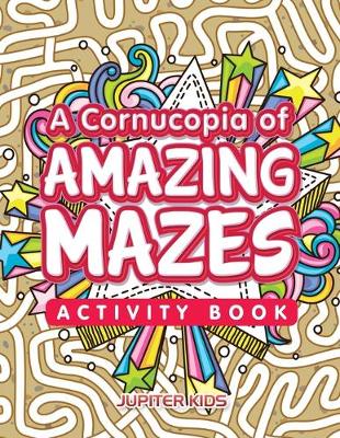 Book cover for A Cornucopia of Amazing Mazes Activity Book