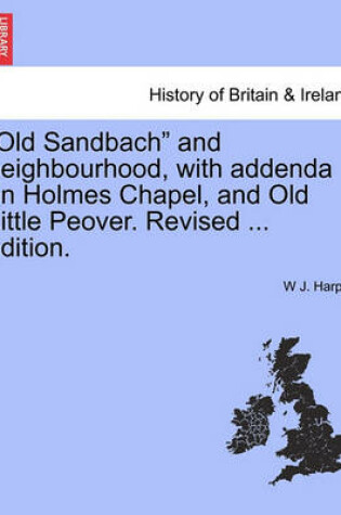 Cover of Old Sandbach and Neighbourhood, with Addenda on Holmes Chapel, and Old Little Peover. Revised ... Edition.