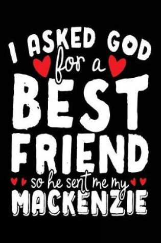 Cover of I Asked God For A Best Friend So He Sent Me My Mackenzie