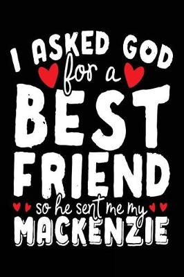 Book cover for I Asked God For A Best Friend So He Sent Me My Mackenzie