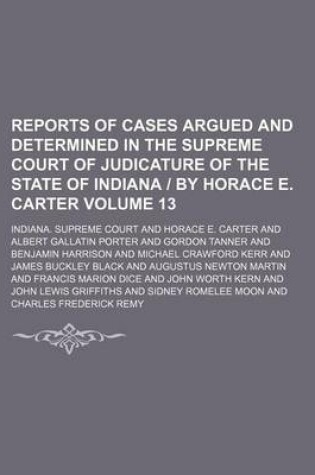 Cover of Reports of Cases Argued and Determined in the Supreme Court of Judicature of the State of Indiana by Horace E. Carter Volume 13