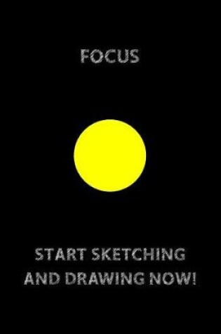 Cover of FOCUS (Yellow Circle in The Center) START SKETCHING AND DRAWING NOW!