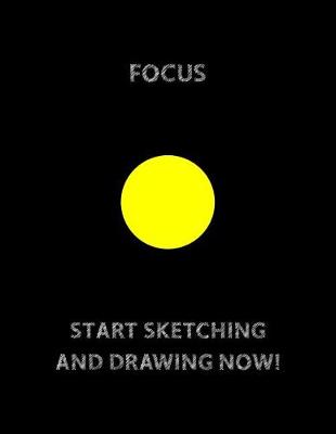 Book cover for FOCUS (Yellow Circle in The Center) START SKETCHING AND DRAWING NOW!