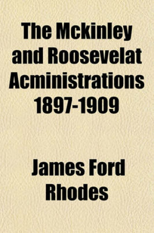 Cover of The McKinley and Roosevelat Acministrations 1897-1909