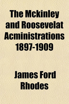 Book cover for The McKinley and Roosevelat Acministrations 1897-1909