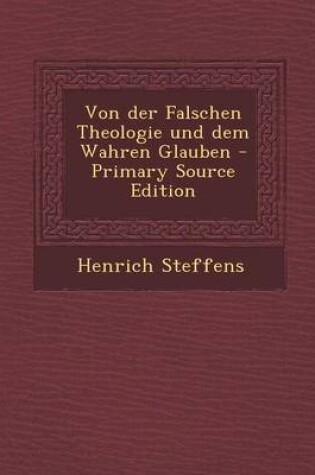 Cover of Von Der Falschen Theologie Und Dem Wahren Glauben - Primary Source Edition