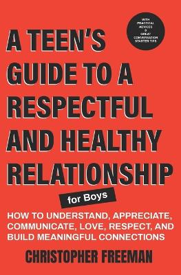 Book cover for A TEEN'S GUIDE TO A RESPECTFUL AND HEALTHY RELATIONSHIP For boys