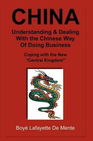 Cover of CHINA Understanding & Dealing with the Chinese Way of Doing Business!