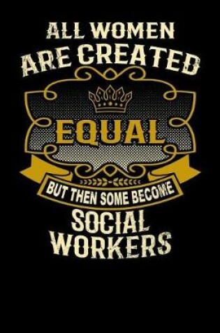 Cover of All Women Are Created Equal But Then Some Become Social Workers