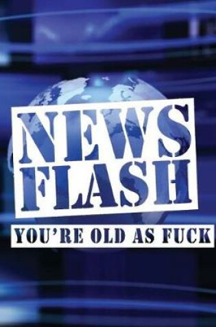 Cover of News Flash You're Old As Fuck