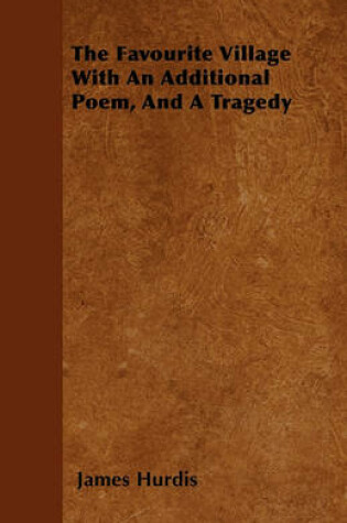 Cover of The Favourite Village With An Additional Poem, And A Tragedy