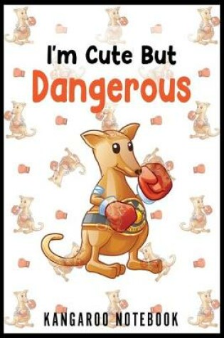 Cover of I'm Cute But Dangerous Kangaroo Notebook